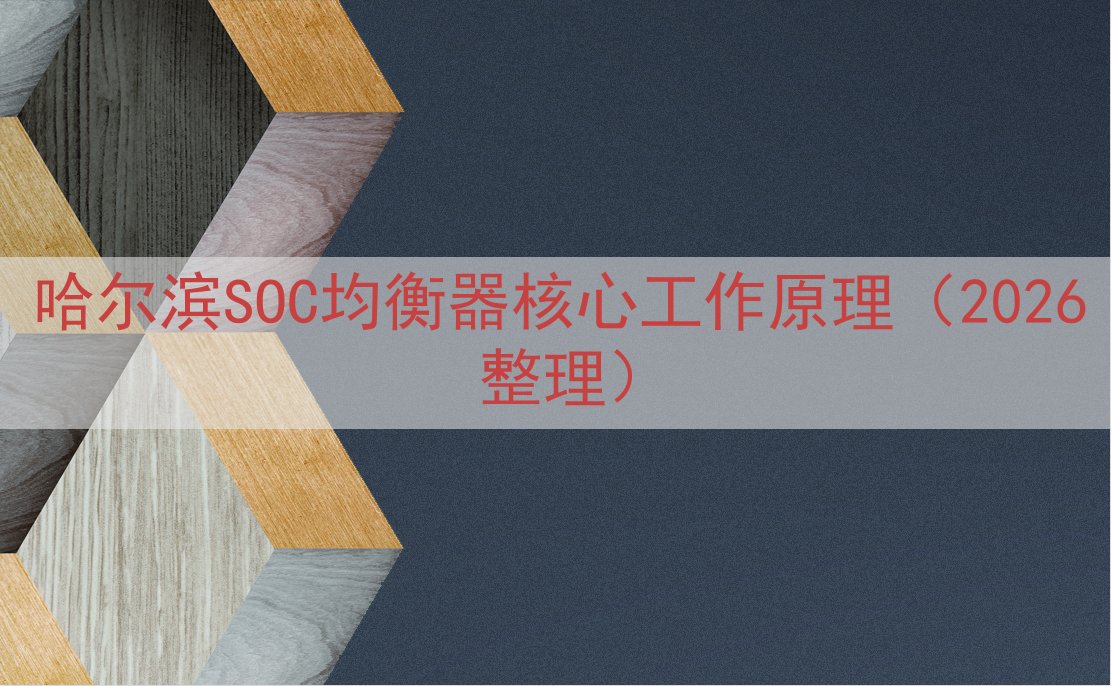 哈尔滨SOC均衡器核心工作原理（2026整理）